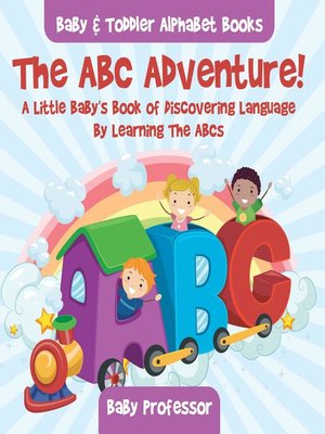 cover image of The ABC Adventure! a Little Baby's Book of Discovering Language by Learning the ABCs.--Baby & Toddler Alphabet Books